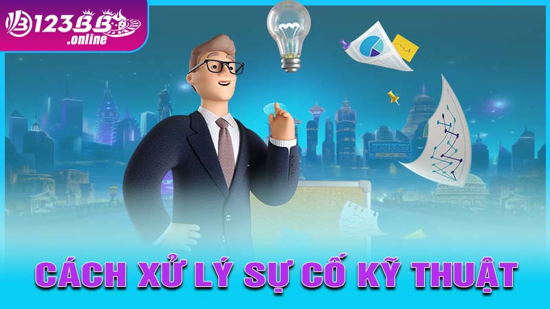 Cách xử lý sự cố kỹ thuật